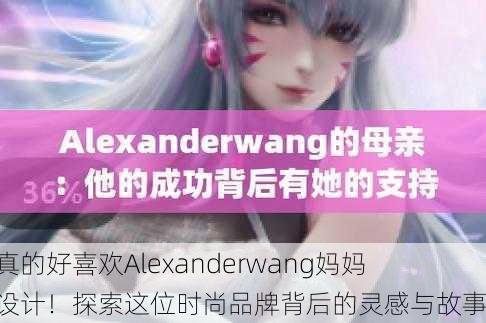 我真的好喜欢Alexanderwang妈妈的设计！探索这位时尚品牌背后的灵感与故事