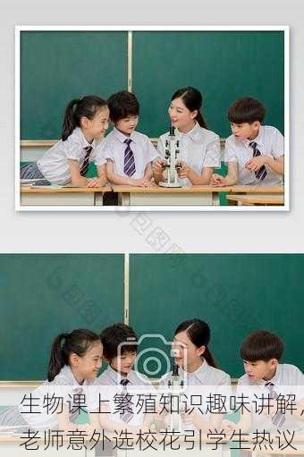生物课上繁殖知识趣味讲解，老师意外选校花引学生热议