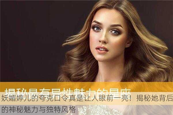 妖媚婷儿的夸克口令真是让人眼前一亮！揭秘她背后的神秘魅力与独特风格