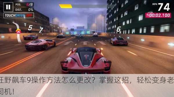 狂野飙车9操作方法怎么更改？掌握这招，轻松变身老司机！