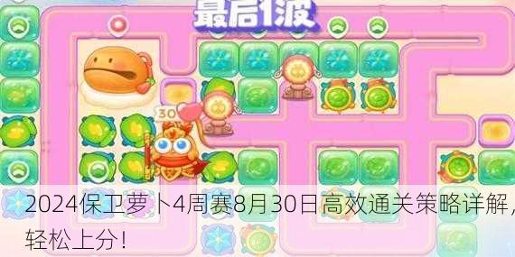2024保卫萝卜4周赛8月30日高效通关策略详解，轻松上分！