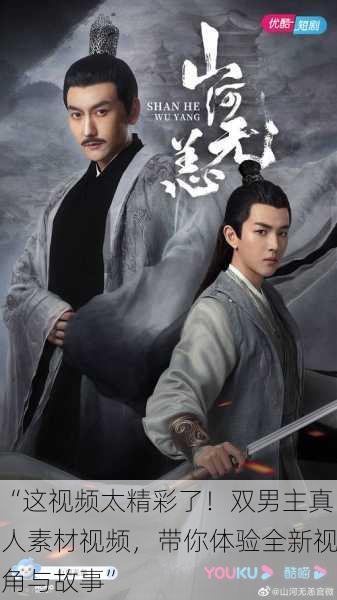 “这视频太精彩了！双男主真人素材视频，带你体验全新视角与故事”