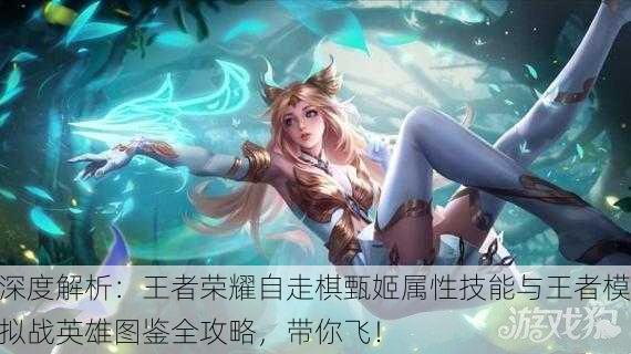 深度解析：王者荣耀自走棋甄姬属性技能与王者模拟战英雄图鉴全攻略，带你飞！