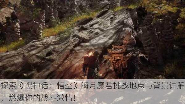 探索《黑神话：悟空》晦月魔君挑战地点与背景详解，燃爆你的战斗激情！