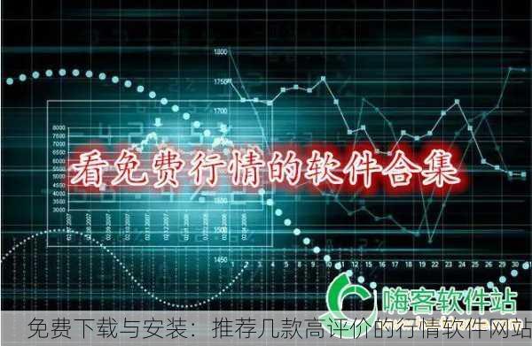 免费下载与安装：推荐几款高评价的行情软件网站