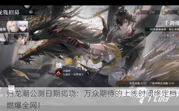 归龙潮公测日期揭晓：万众期待的上线时间终定档，燃爆全网！