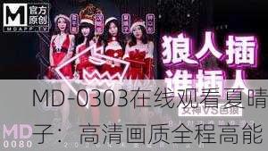 MD-0303在线观看夏晴子：高清画质全程高能
