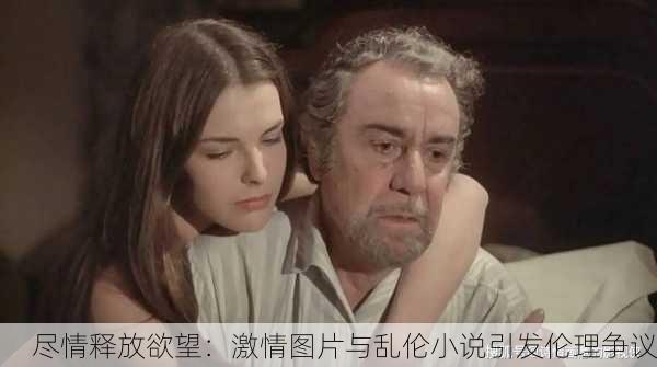 尽情释放欲望：激情图片与乱伦小说引发伦理争议