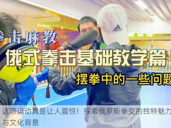 这项运动真是让人震惊！探索俄罗斯拳交的独特魅力与文化背景