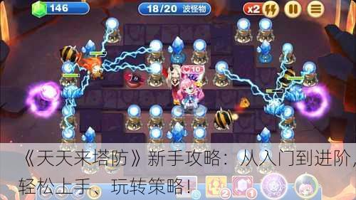 《天天来塔防》新手攻略：从入门到进阶，轻松上手、玩转策略！