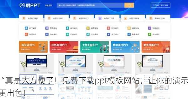 “真是太方便了！免费下载ppt模板网站，让你的演示更出色！”