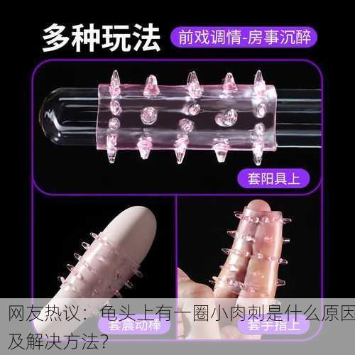 网友热议：龟头上有一圈小肉刺是什么原因及解决方法？