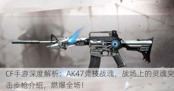 CF手游深度解析：AK47竞技战魂，战场上的灵魂突击步枪介绍，燃爆全场！