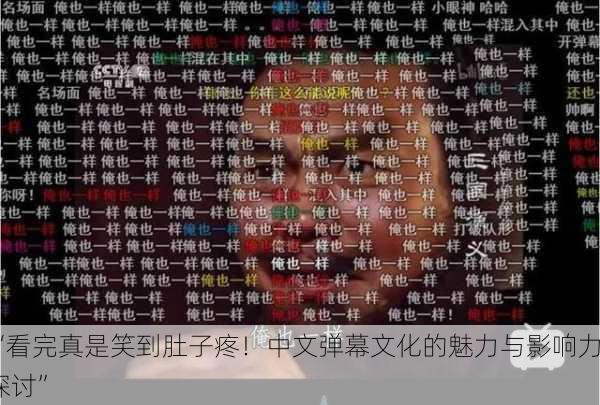 “看完真是笑到肚子疼！中文弹幕文化的魅力与影响力探讨”