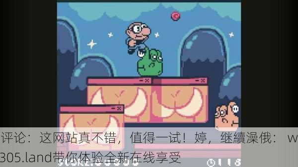 网络评论：这网站真不错，值得一试！婷，继續澡俄： www.305.land带你体验全新在线享受