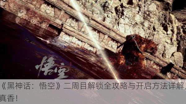 《黑神话：悟空》二周目解锁全攻略与开启方法详解，真香！
