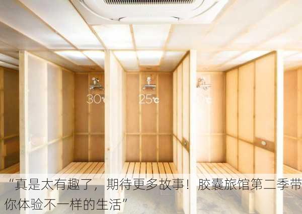 “真是太有趣了，期待更多故事！胶囊旅馆第二季带你体验不一样的生活”