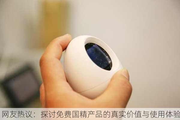 网友热议：探讨免费国精产品的真实价值与使用体验