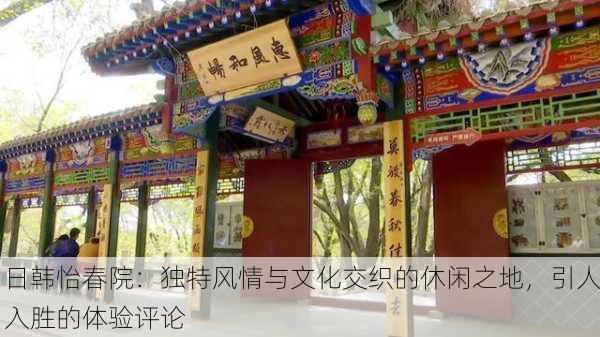 日韩怡春院：独特风情与文化交织的休闲之地，引人入胜的体验评论