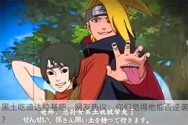 黑土吃迪达拉基吧，网友热议：你们觉得他能否逆袭？