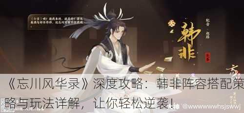 《忘川风华录》深度攻略：韩非阵容搭配策略与玩法详解，让你轻松逆袭！