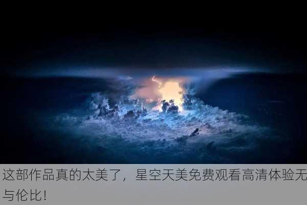 这部作品真的太美了，星空天美免费观看高清体验无与伦比！