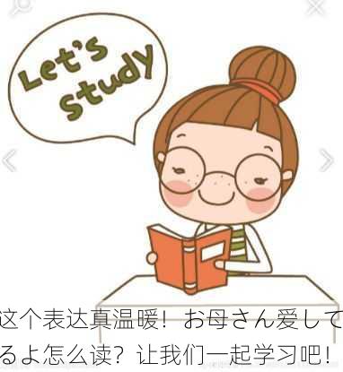 这个表达真温暖！お母さん爱してるよ怎么读？让我们一起学习吧！