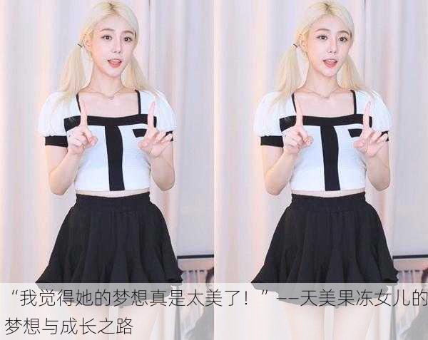 “我觉得她的梦想真是太美了！”——天美果冻女儿的梦想与成长之路