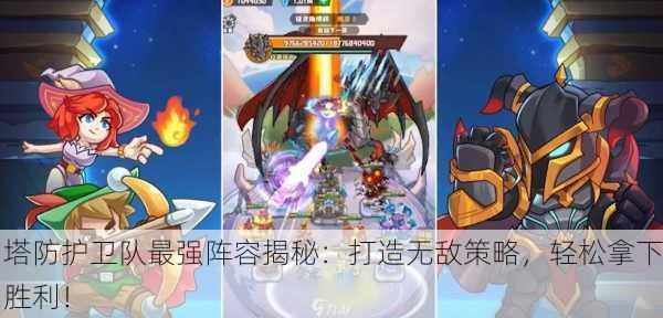 塔防护卫队最强阵容揭秘：打造无敌策略，轻松拿下胜利！