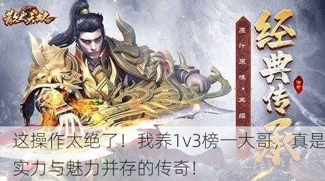 这操作太绝了！我养1v3榜一大哥，真是实力与魅力并存的传奇！