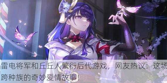 雷电将军和丘丘人繁衍后代游戏，网友热议：这场跨种族的奇妙爱情故事！