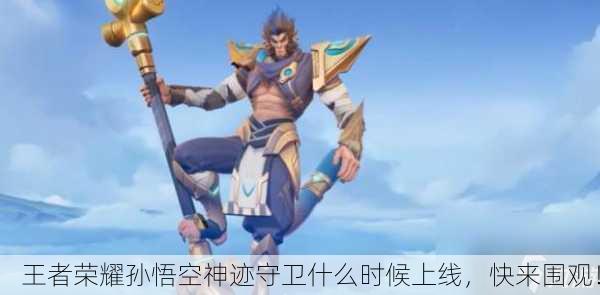 王者荣耀孙悟空神迹守卫什么时候上线，快来围观！