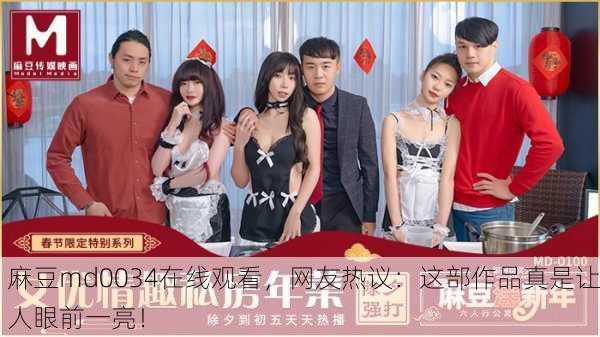 麻豆md0034在线观看，网友热议：这部作品真是让人眼前一亮！