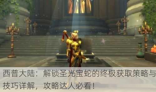 西普大陆：解锁圣光宝蛇的终极获取策略与技巧详解，攻略达人必看！