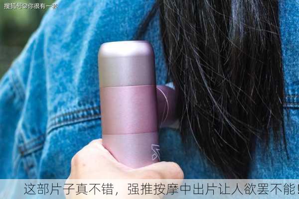 这部片子真不错，强推按摩中出片让人欲罢不能！