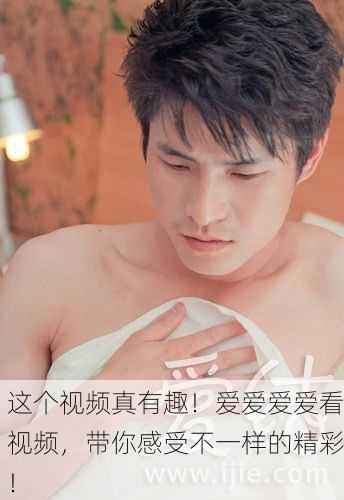 这个视频真有趣！爱爱爱爱看视频，带你感受不一样的精彩！