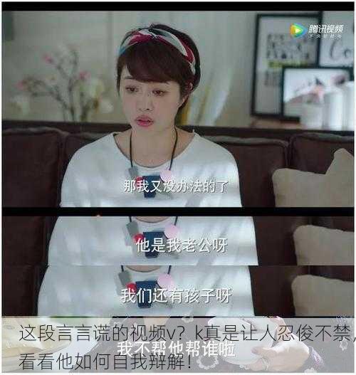 这段言言谎的视频v？k真是让人忍俊不禁，看看他如何自我辩解！