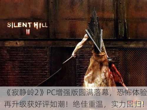 《寂静岭2》PC增强版圆满落幕，恐怖体验再升级获好评如潮！绝佳重温，实力回归！