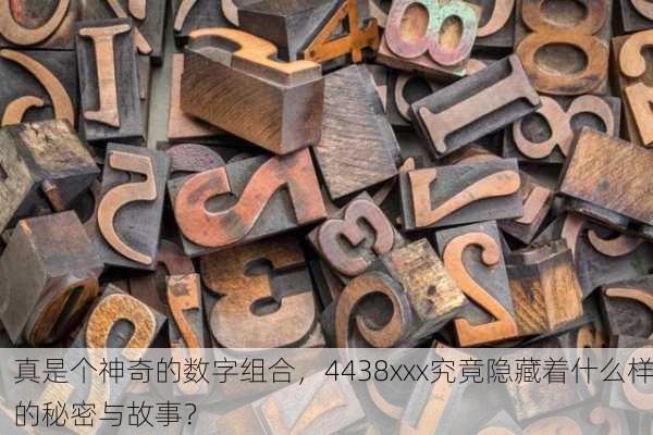 真是个神奇的数字组合，4438xxx究竟隐藏着什么样的秘密与故事？