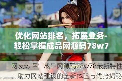 网友热评：成品网源码78w78最新特性，助力网站建设的全新体验与优势揭秘