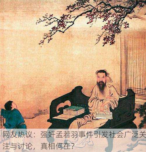 网友热议：强奸孟若羽事件引发社会广泛关注与讨论，真相何在？
