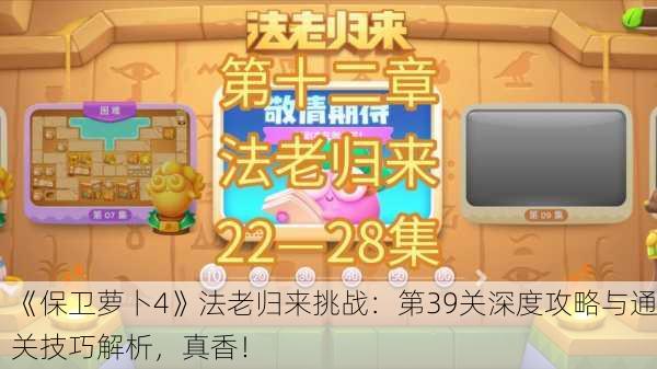 《保卫萝卜4》法老归来挑战：第39关深度攻略与通关技巧解析，真香！