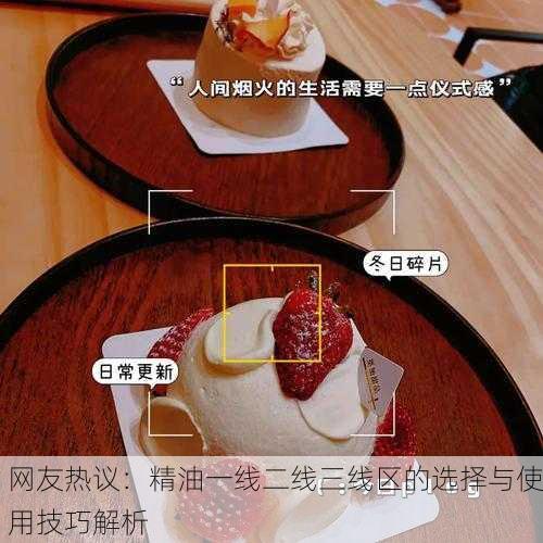网友热议：精油一线二线三线区的选择与使用技巧解析