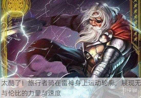 太酷了！旅行者骑在雷神身上运动轮廓，展现无与伦比的力量与速度