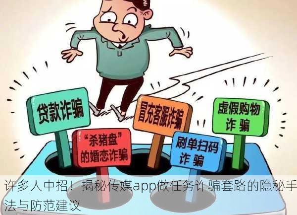 许多人中招！揭秘传媒app做任务诈骗套路的隐秘手法与防范建议