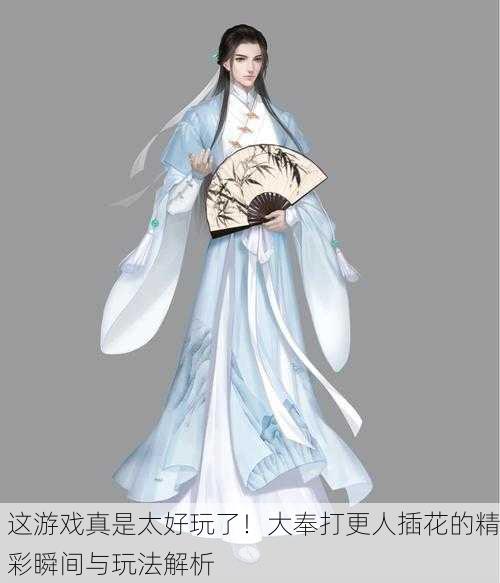 这游戏真是太好玩了！大奉打更人插花的精彩瞬间与玩法解析