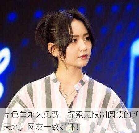 品色堂永久免费：探索无限制阅读的新天地，网友一致好评！