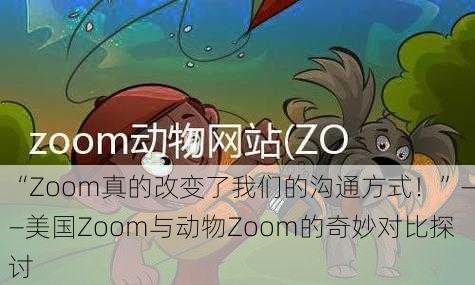“Zoom真的改变了我们的沟通方式！”——美国Zoom与动物Zoom的奇妙对比探讨