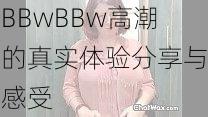 这场景真是让人心跳加速！大陆少妇BBwBBw高潮的真实体验分享与感受