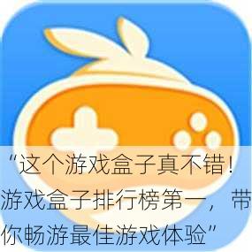 “这个游戏盒子真不错！游戏盒子排行榜第一，带你畅游最佳游戏体验”